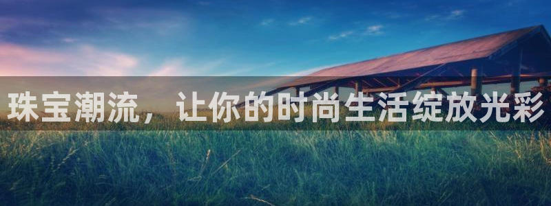 开丰娱乐登入地址：珠宝潮流，让你的时尚生活绽放光彩