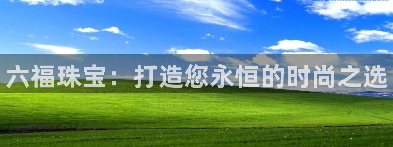 开丰娱乐官网平台下载：六福珠宝：打造您永恒的时尚之选