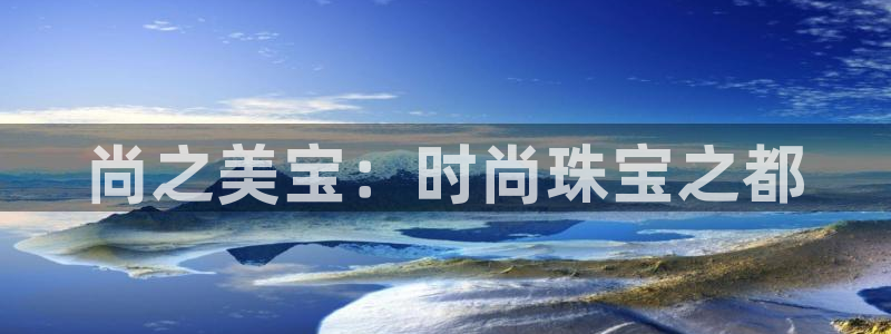 开丰娱乐怎么开转点：尚之美宝：时尚珠宝之都