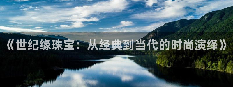 开丰娱乐地址查询：《世纪缘珠宝：从经典到当代的时尚演绎》